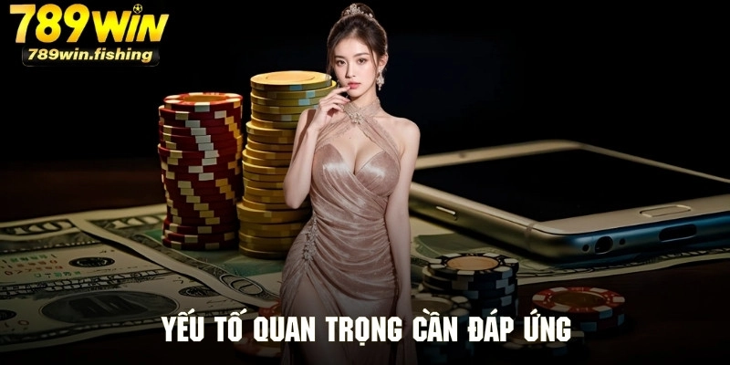 Những điểm quan trọng cần đáp ứng khi rút tiền 789Win